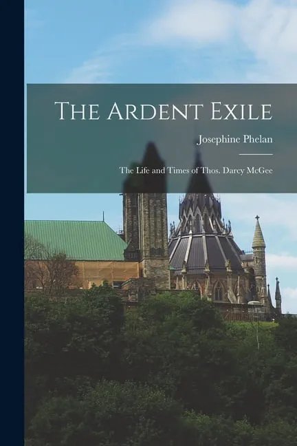 The Ardent Exile : the Life and Times of Thos. Darcy McGee (Paperback)