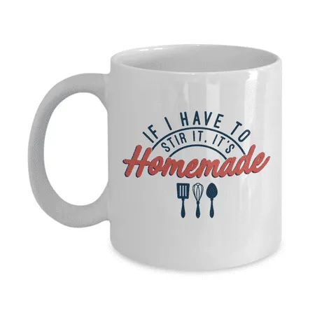 If I Have To Stir It It s Homemade. Funny Cooking Quotes Ceramic Coffee & Tea Mug Unique Cook Stuff Kitchen Décor Items Things And Accessories For Men & Women Cooks (11oz)