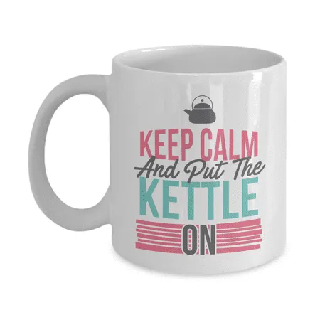 Keep Calm And Put The Kettle On Funny Unique Coffee & Tea Mug Teapot Present For Workaholic Hard Working Overachiever Laborious Men & Women Who Aim High (11oz)